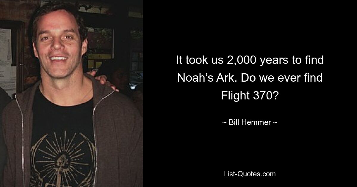 It took us 2,000 years to find Noah’s Ark. Do we ever find Flight 370? — © Bill Hemmer