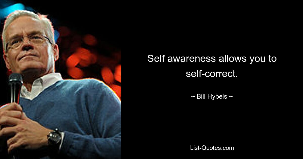 Self awareness allows you to self-correct. — © Bill Hybels