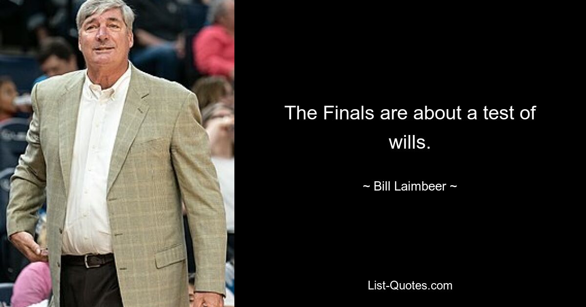 The Finals are about a test of wills. — © Bill Laimbeer