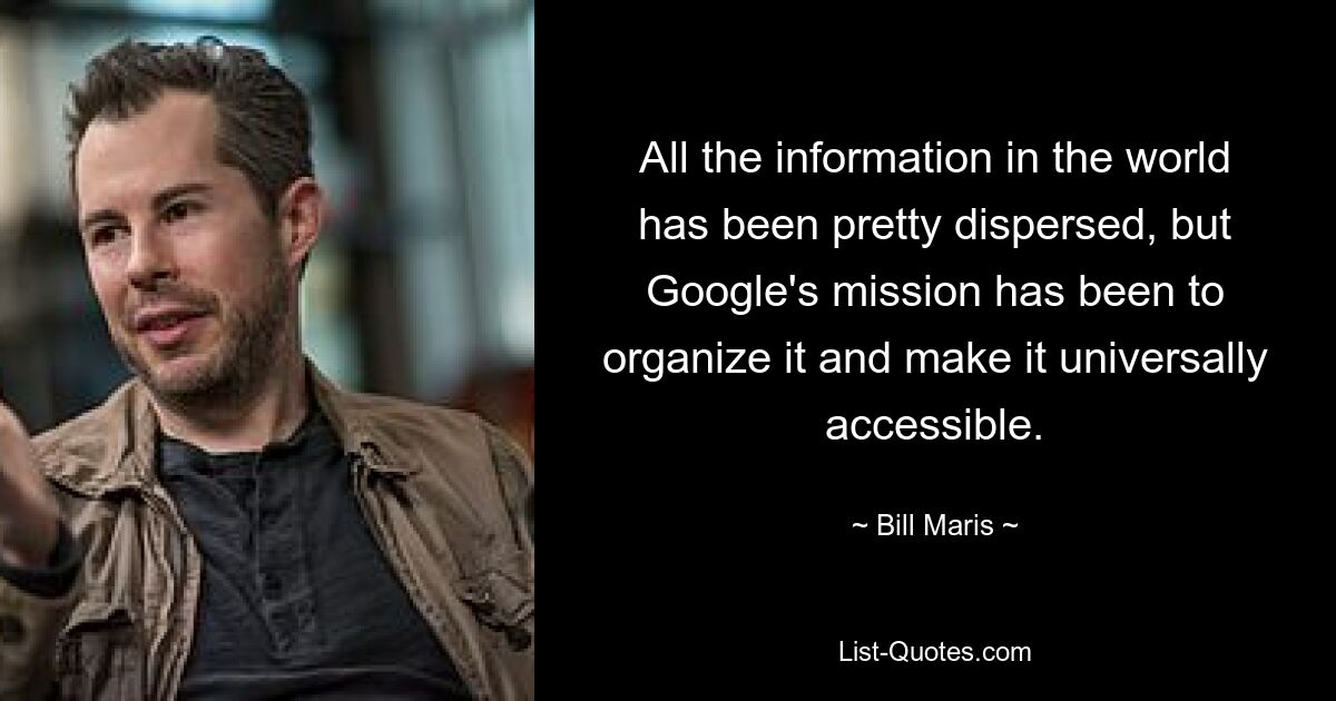 Вся информация в мире довольно разбросана, но миссия Google заключалась в том, чтобы систематизировать ее и сделать общедоступной. — © Билл Марис 