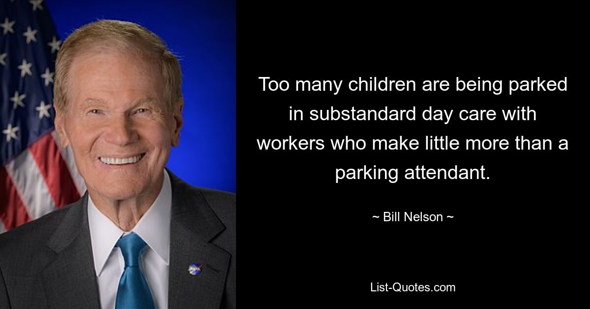 Too many children are being parked in substandard day care with workers who make little more than a parking attendant. — © Bill Nelson