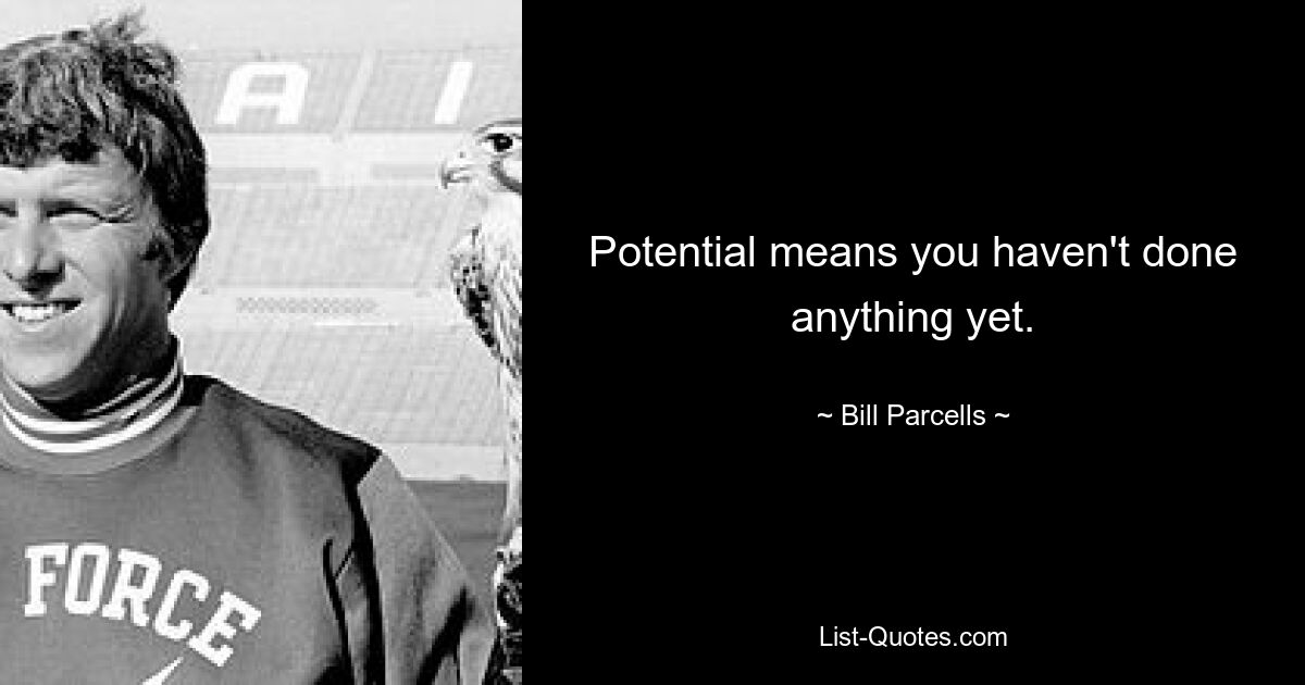 Potential means you haven't done anything yet. — © Bill Parcells