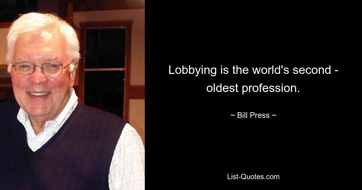 Lobbying is the world's second - oldest profession. — © Bill Press