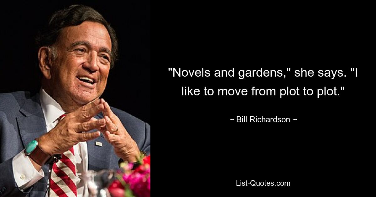 "Novels and gardens," she says. "I like to move from plot to plot." — © Bill Richardson