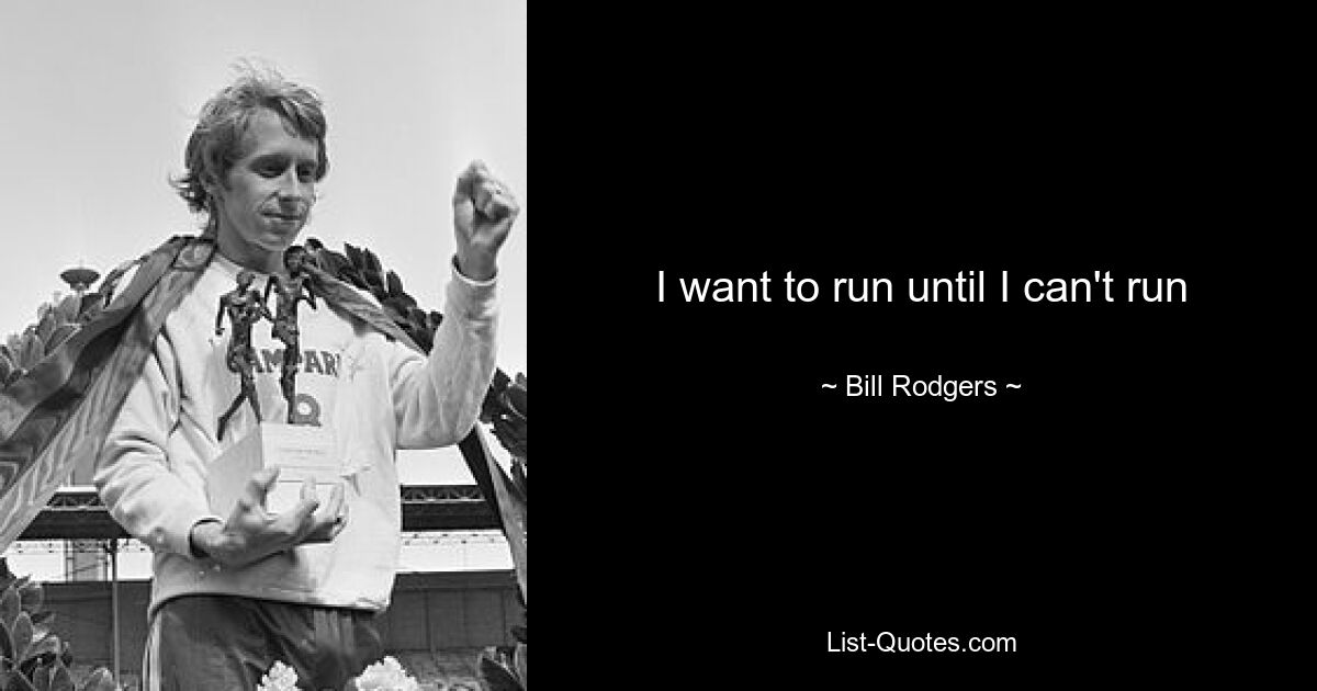 I want to run until I can't run — © Bill Rodgers