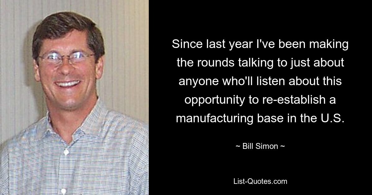 Since last year I've been making the rounds talking to just about anyone who'll listen about this opportunity to re-establish a manufacturing base in the U.S. — © Bill Simon