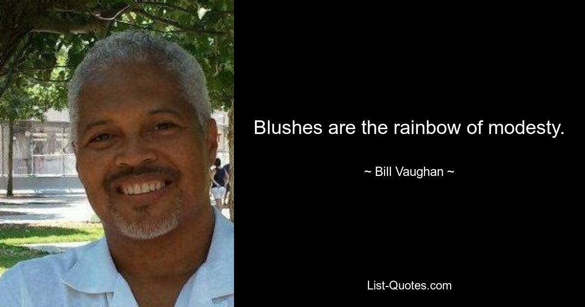 Blushes are the rainbow of modesty. — © Bill Vaughan