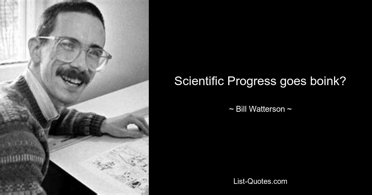 Scientific Progress goes boink? — © Bill Watterson