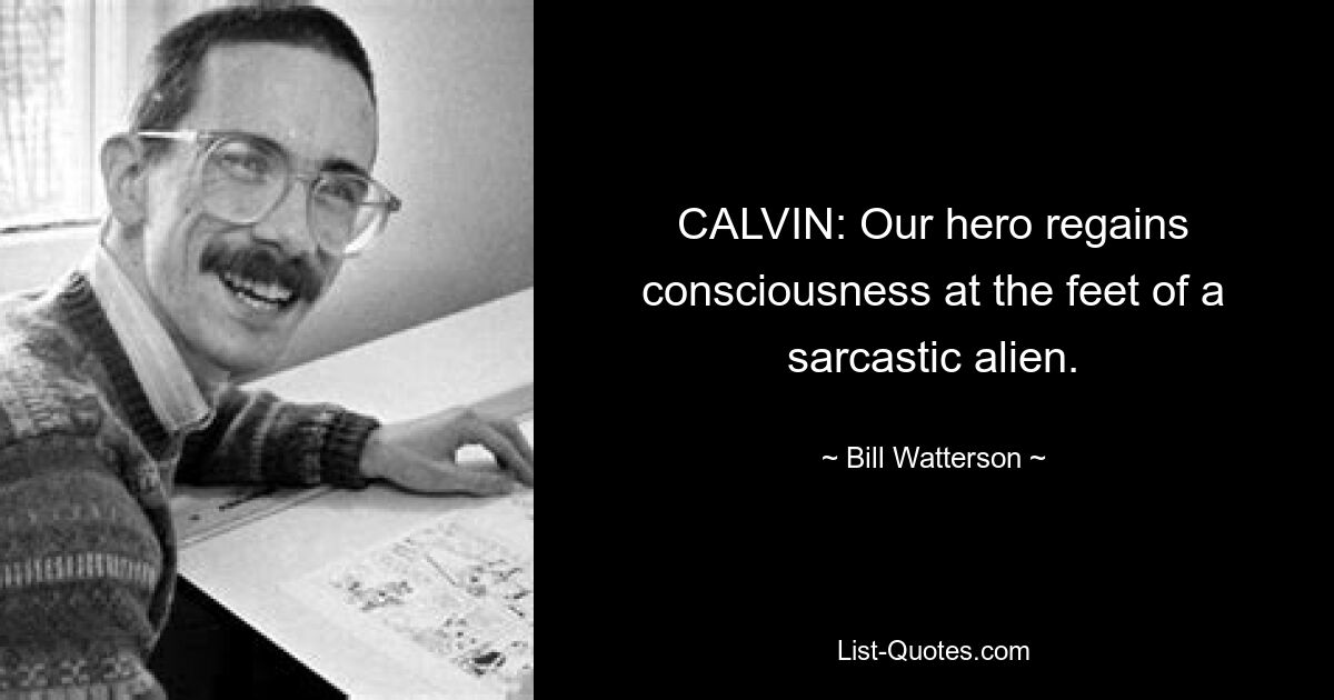 CALVIN: Our hero regains consciousness at the feet of a sarcastic alien. — © Bill Watterson