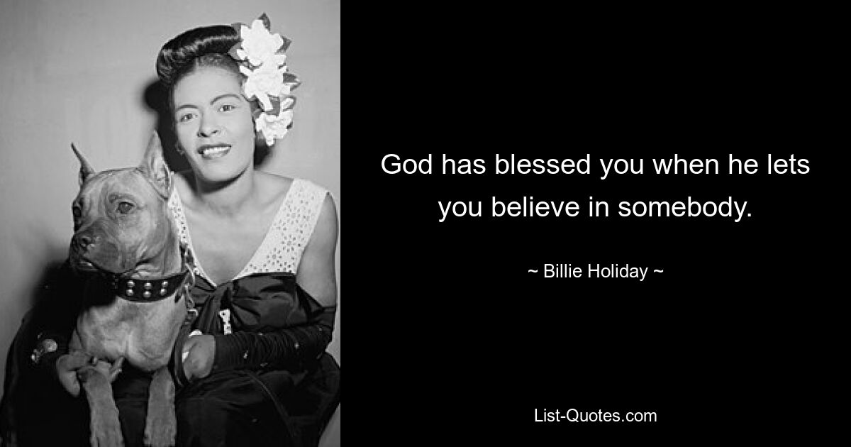 God has blessed you when he lets you believe in somebody. — © Billie Holiday