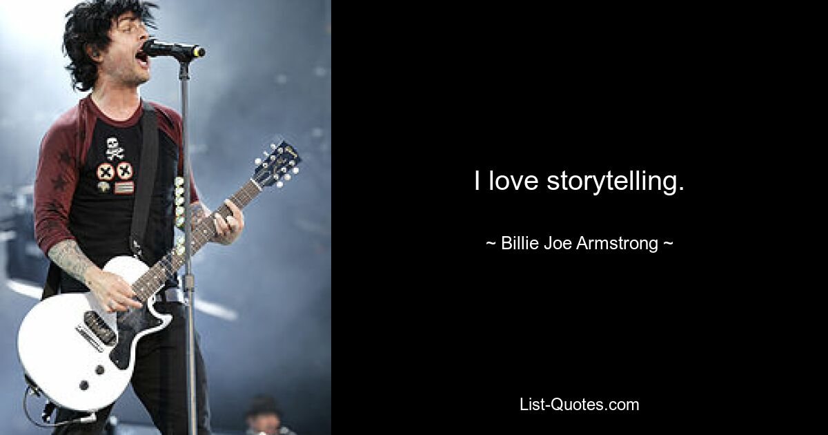 I love storytelling. — © Billie Joe Armstrong