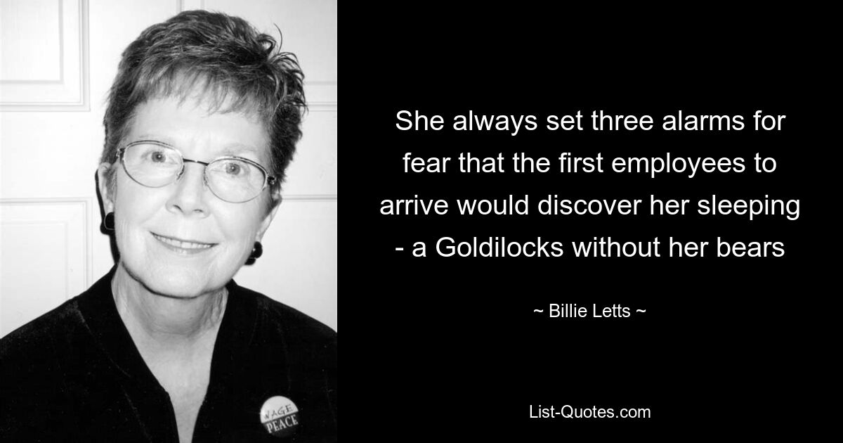 She always set three alarms for fear that the first employees to arrive would discover her sleeping - a Goldilocks without her bears — © Billie Letts