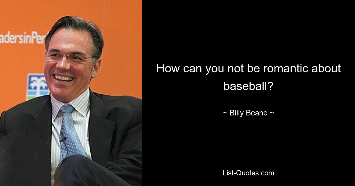 How can you not be romantic about baseball? — © Billy Beane