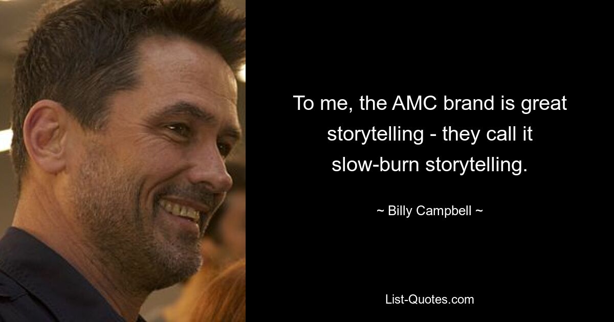 To me, the AMC brand is great storytelling - they call it slow-burn storytelling. — © Billy Campbell