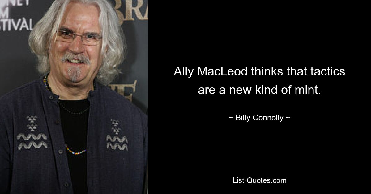 Ally MacLeod thinks that tactics are a new kind of mint. — © Billy Connolly