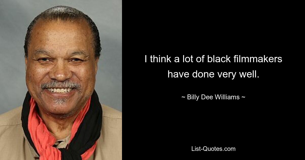 I think a lot of black filmmakers have done very well. — © Billy Dee Williams