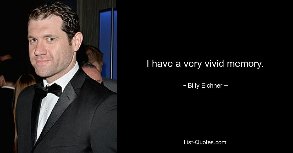 I have a very vivid memory. — © Billy Eichner