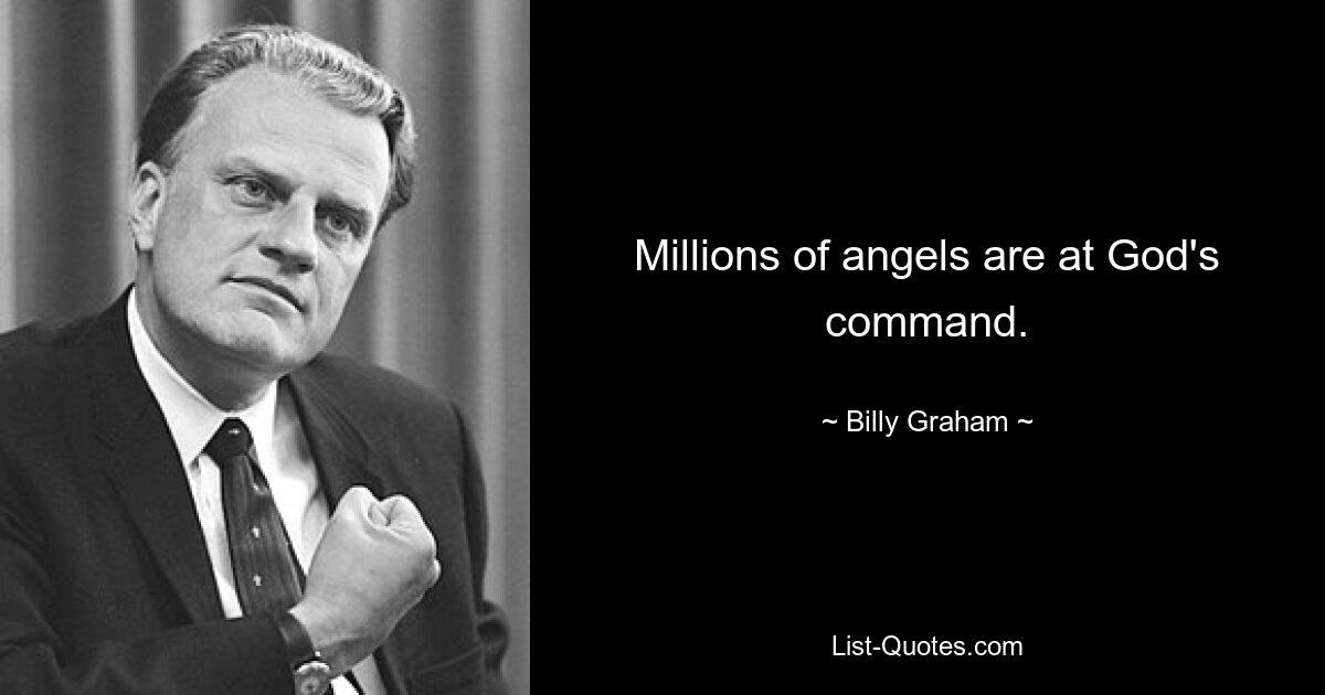 Millions of angels are at God's command. — © Billy Graham