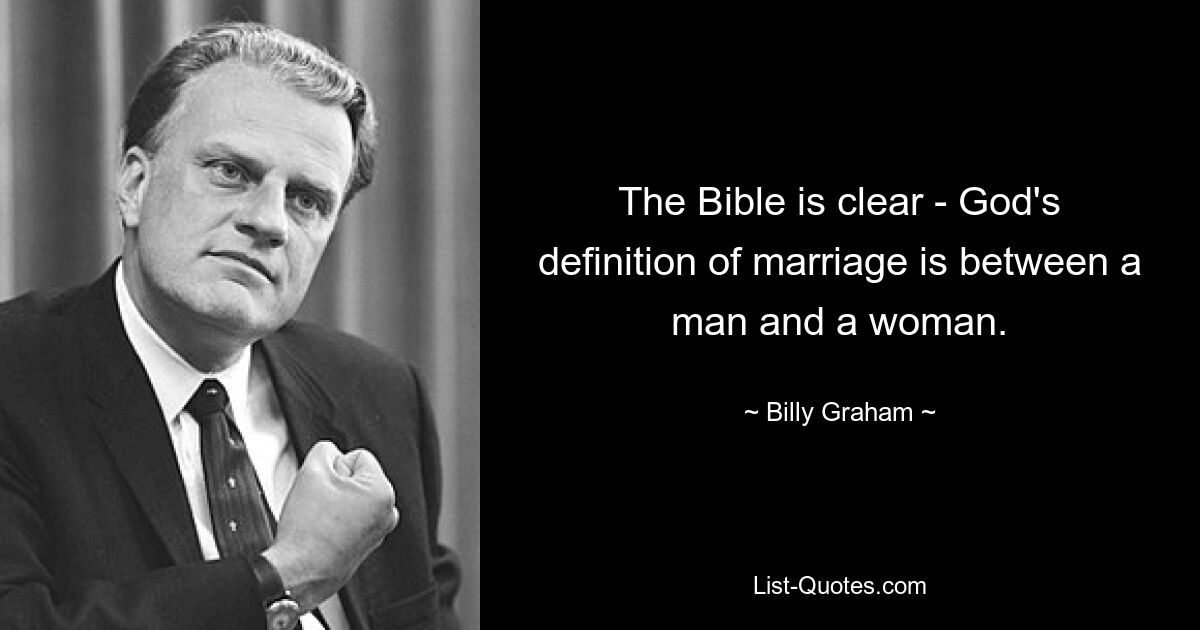 The Bible is clear - God's definition of marriage is between a man and a woman. — © Billy Graham