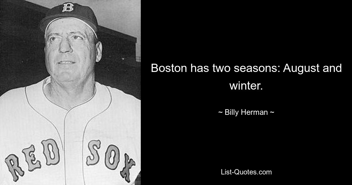 Boston has two seasons: August and winter. — © Billy Herman