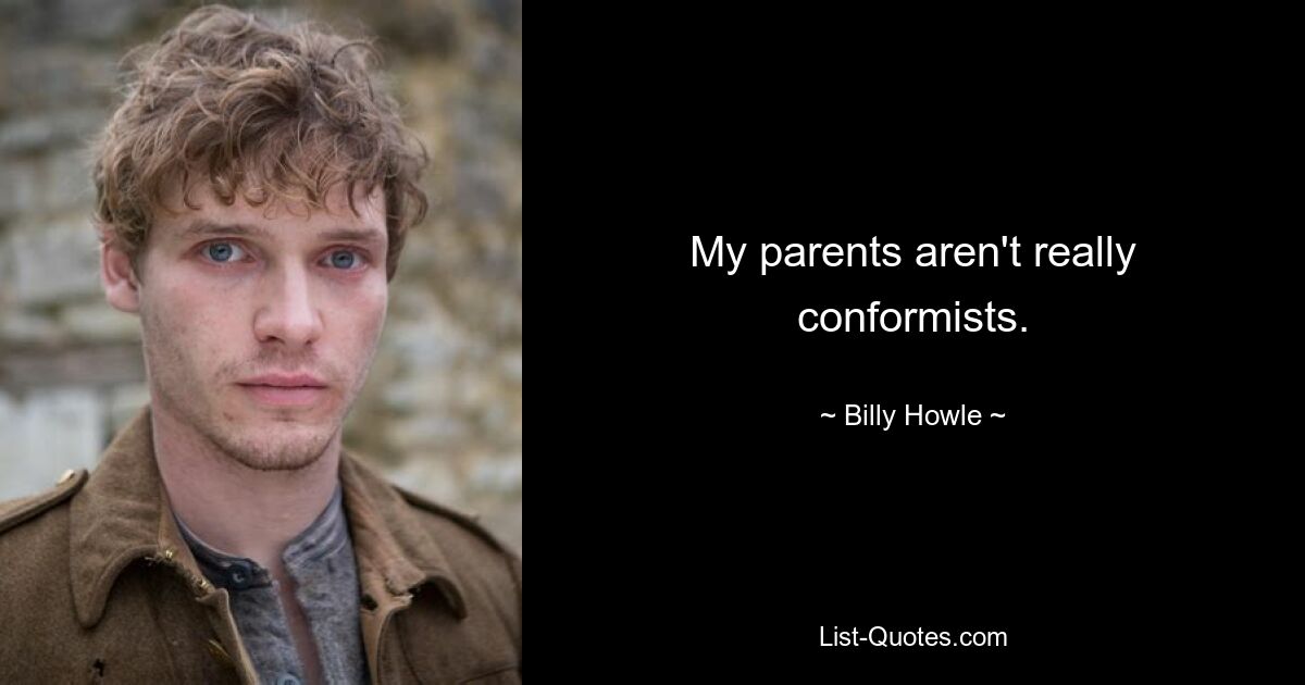 My parents aren't really conformists. — © Billy Howle