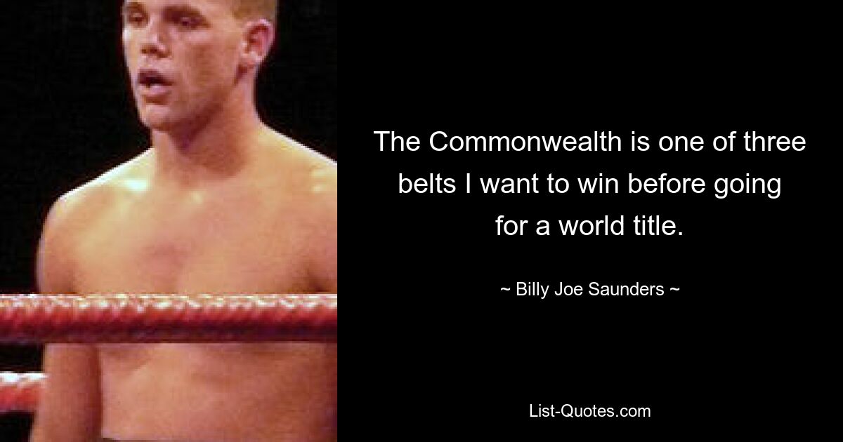 The Commonwealth is one of three belts I want to win before going for a world title. — © Billy Joe Saunders