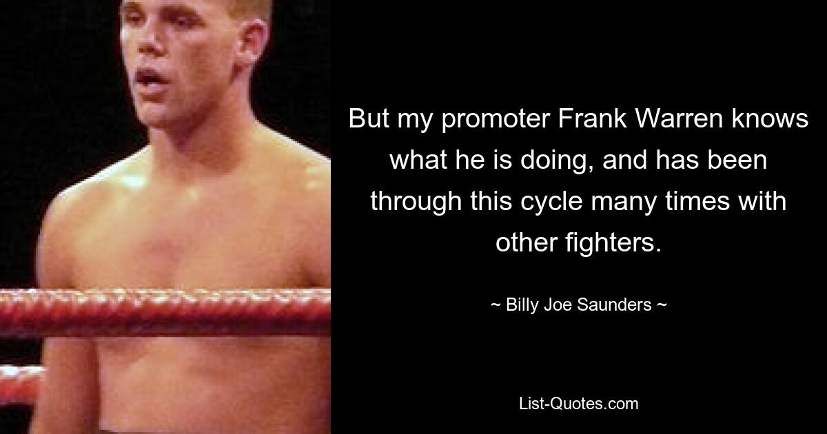 But my promoter Frank Warren knows what he is doing, and has been through this cycle many times with other fighters. — © Billy Joe Saunders