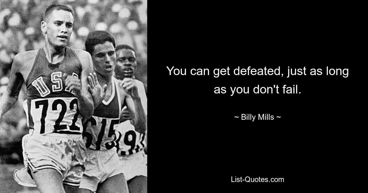 You can get defeated, just as long as you don't fail. — © Billy Mills