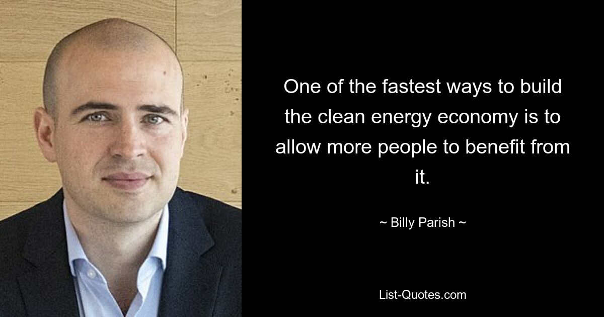 One of the fastest ways to build the clean energy economy is to allow more people to benefit from it. — © Billy Parish