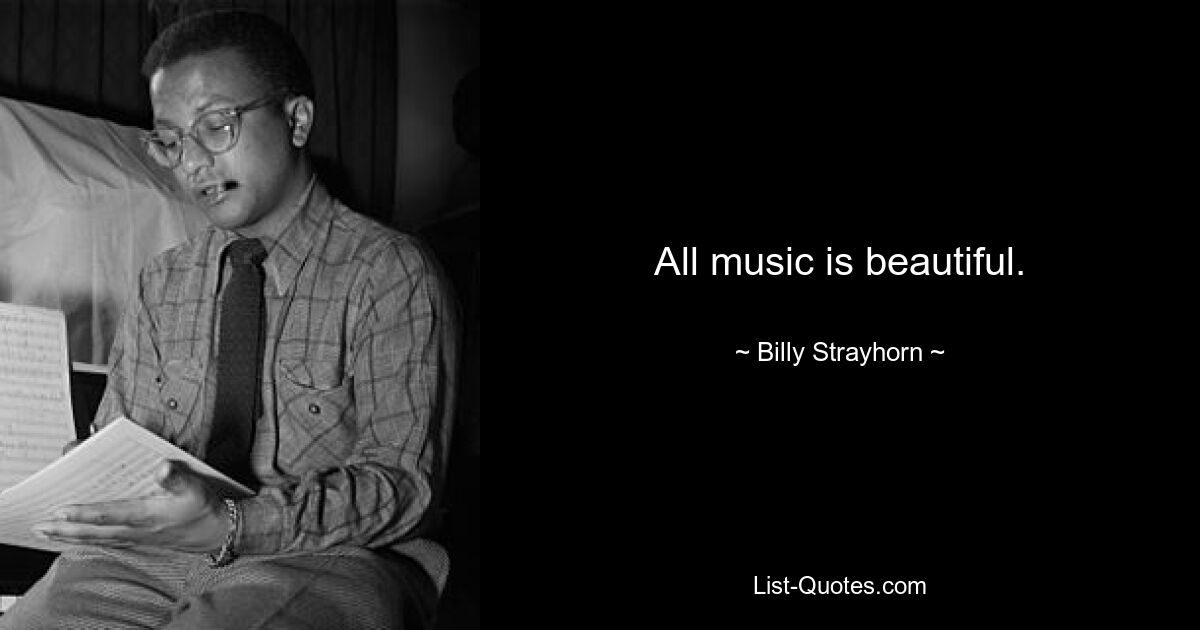 All music is beautiful. — © Billy Strayhorn