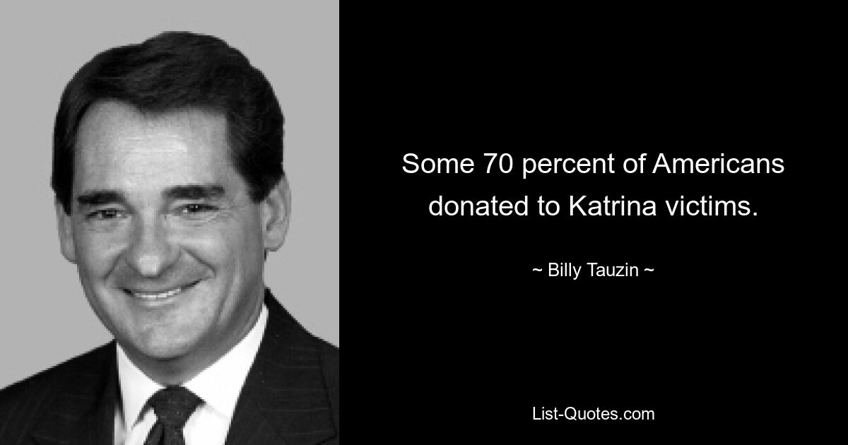 Some 70 percent of Americans donated to Katrina victims. — © Billy Tauzin