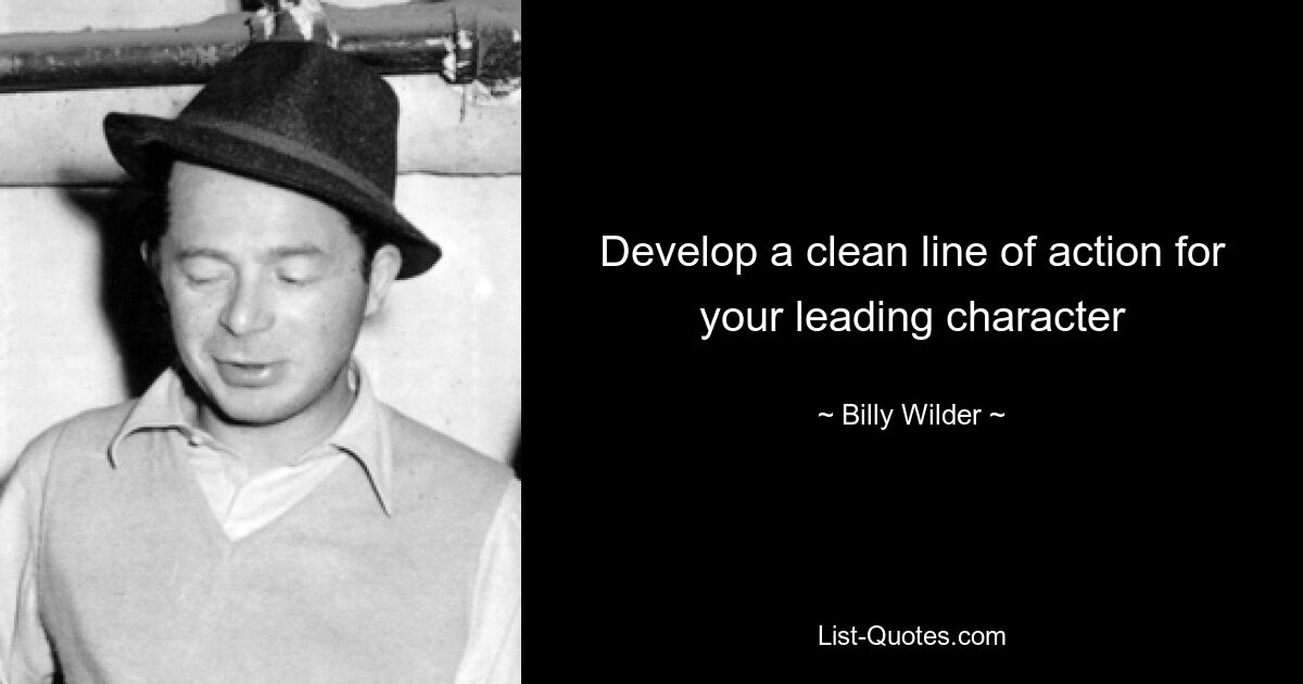 Develop a clean line of action for your leading character — © Billy Wilder