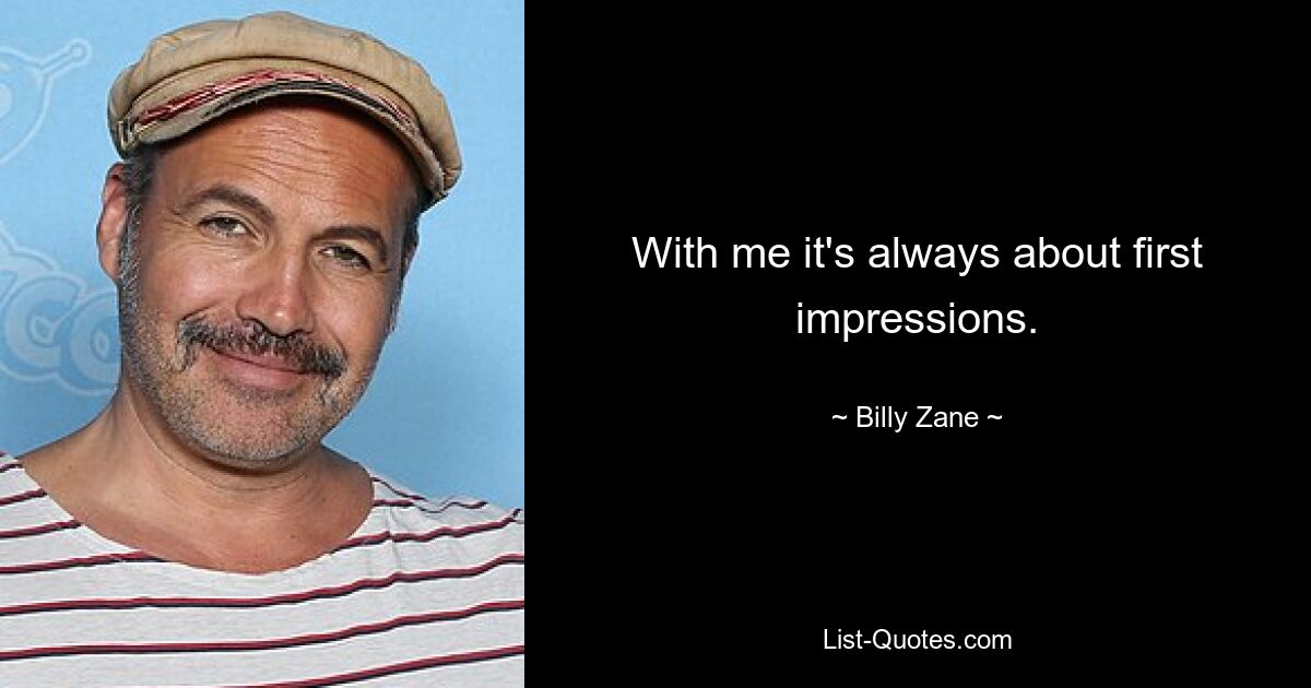 With me it's always about first impressions. — © Billy Zane