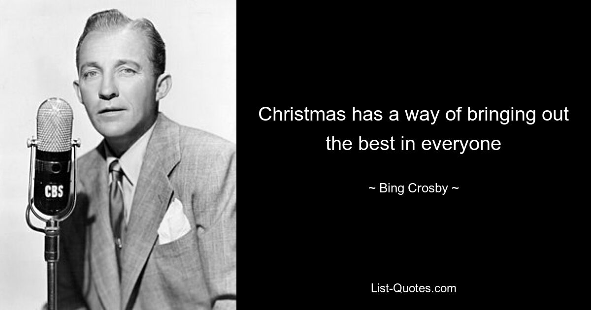 Christmas has a way of bringing out the best in everyone — © Bing Crosby