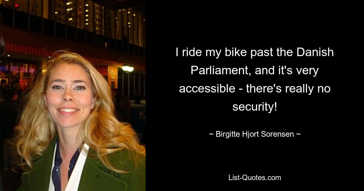 I ride my bike past the Danish Parliament, and it's very accessible - there's really no security! — © Birgitte Hjort Sorensen