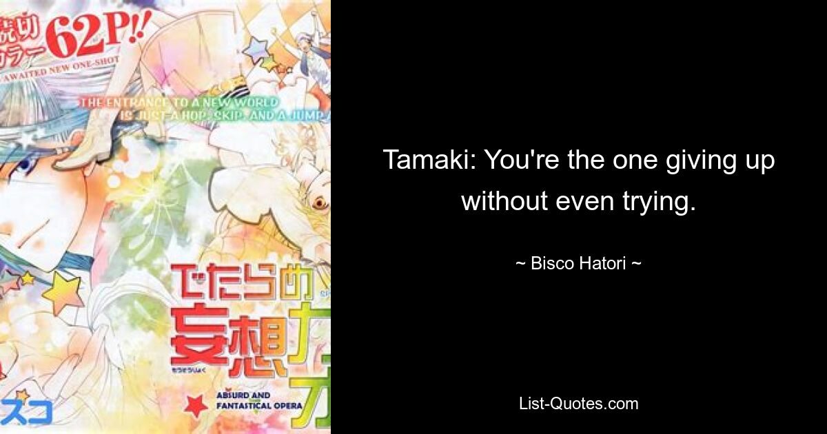 Tamaki: You're the one giving up without even trying. — © Bisco Hatori