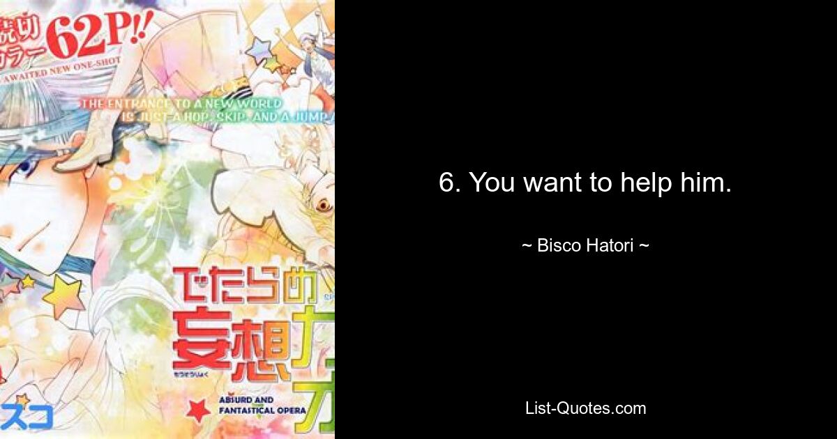 6. You want to help him. — © Bisco Hatori