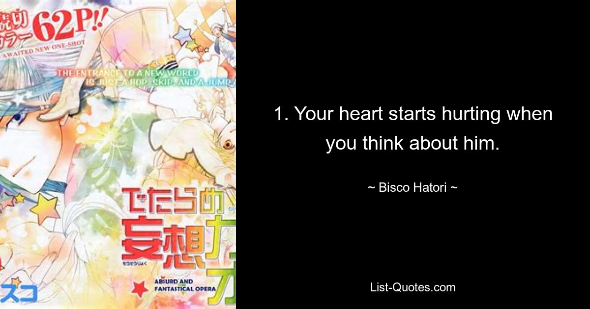 1. Your heart starts hurting when you think about him. — © Bisco Hatori