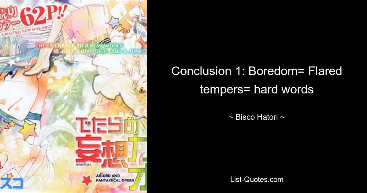 Conclusion 1: Boredom= Flared tempers= hard words — © Bisco Hatori