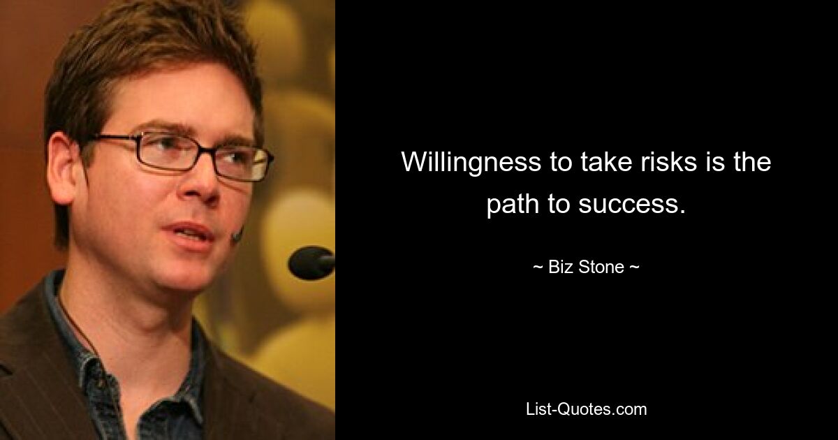 Willingness to take risks is the path to success. — © Biz Stone