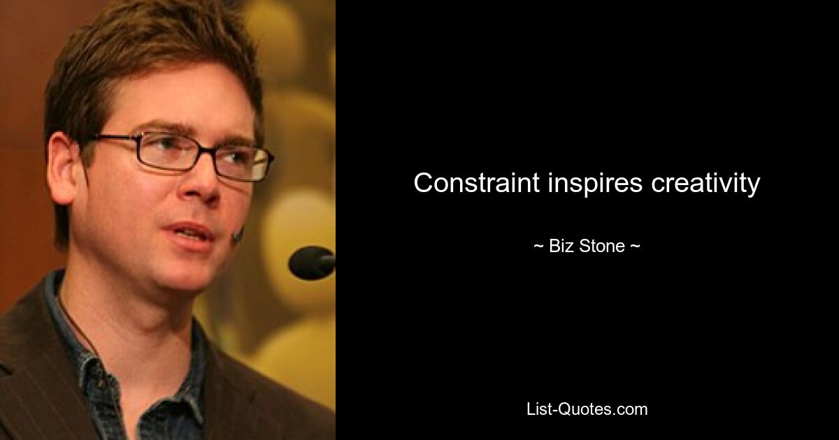 Constraint inspires creativity — © Biz Stone