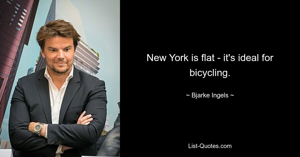 New York is flat - it's ideal for bicycling. — © Bjarke Ingels