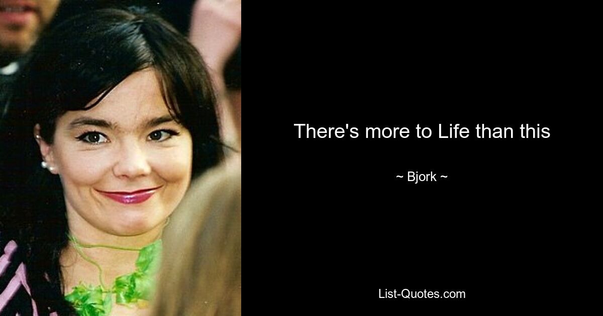 There's more to Life than this — © Bjork