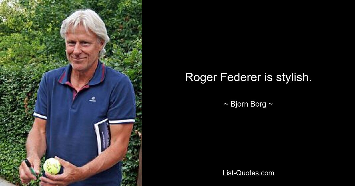 Roger Federer is stylish. — © Bjorn Borg