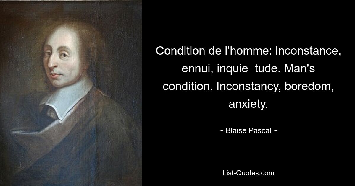 Состояние человека: непостоянство, скука, пытливость. Состояние человека. Непостоянство, скука, тревога. — © Блез Паскаль 