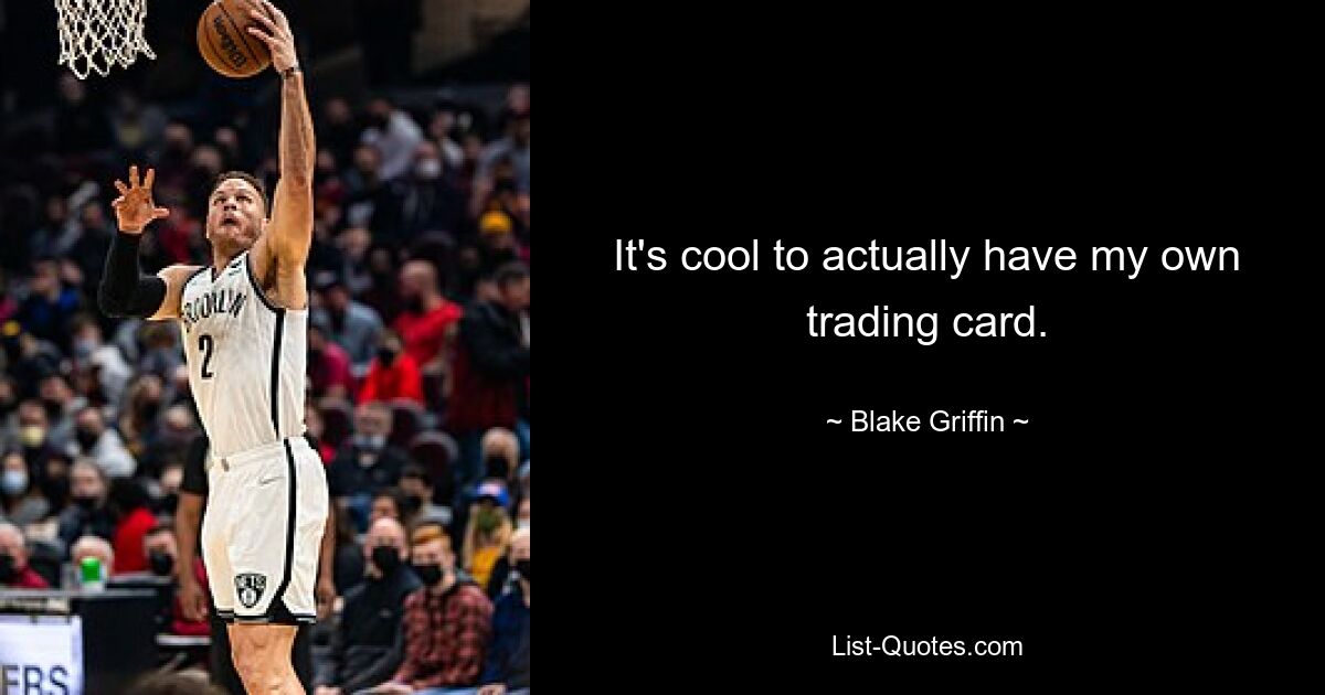 It's cool to actually have my own trading card. — © Blake Griffin