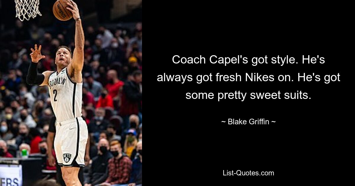 Coach Capel's got style. He's always got fresh Nikes on. He's got some pretty sweet suits. — © Blake Griffin