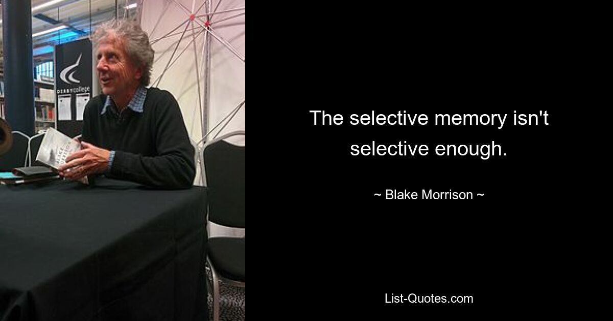 The selective memory isn't selective enough. — © Blake Morrison