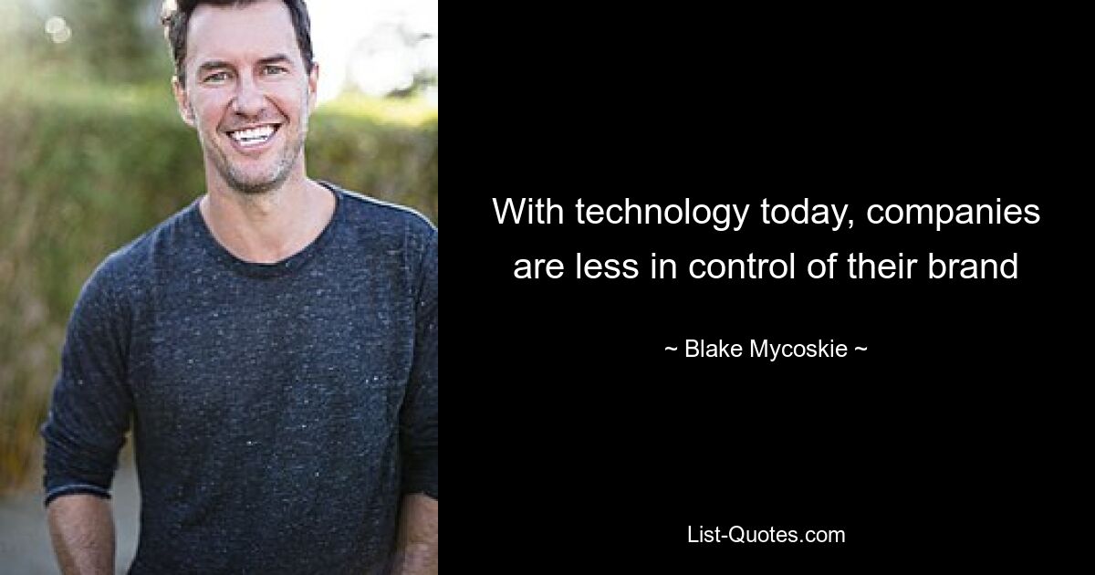 With technology today, companies are less in control of their brand — © Blake Mycoskie