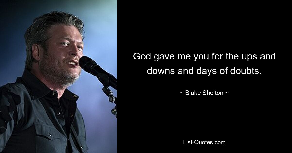 God gave me you for the ups and downs and days of doubts. — © Blake Shelton